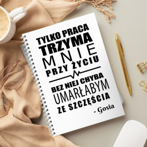 Notes z nadrukiem dla niej - Praca trzyma mnie przy życiu