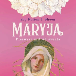 Maryja. Pierwsza miłość świata