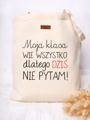 Torba z nadrukiem Moja klasa wie wszystko- dlatego dziś nie pytam!