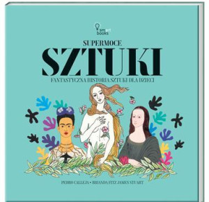 Książka - Supermoce Sztuki. Fantastyczna Historia Sztuki Dla Dzieci
