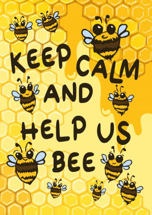 Keep Calm and Help Us Bee