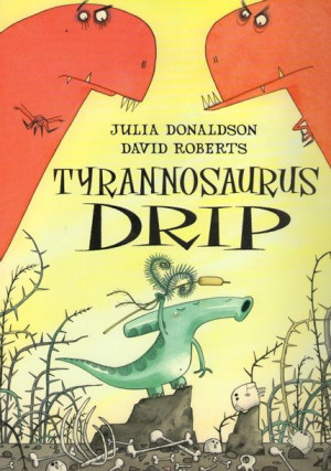 Tyrannosaurus Drip (Julia Donaldson, David Roberts)