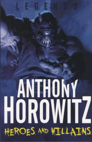 Anthony Horowitz - Legends (2): Heroes and Villains