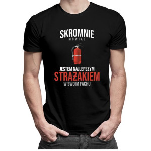 Skromnie mówiąc, jestem najlepszym strażakiem - koszulka dla strażaka