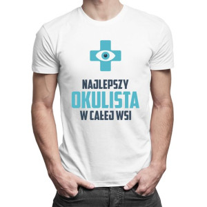 Najlepszy okulista w całej wsi prezent dla lekarza koszulka