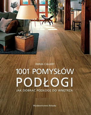 Podłogi 1001 pomysłów, jak dobrać podłogę do wnętrza.