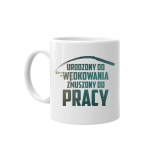 Urodzony do wędkowania, zmuszony do pracy prezent dla wędkarza kubek