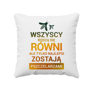 Wszyscy rodzą się równi - pszczelarz prezent dla pszczelarza poduszka