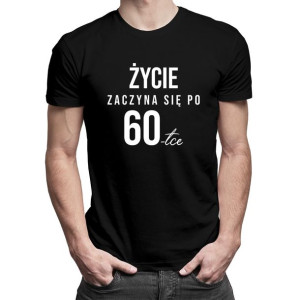 Życie zaczyna się po 60tce prezent na 60 urodziny koszulka na 60