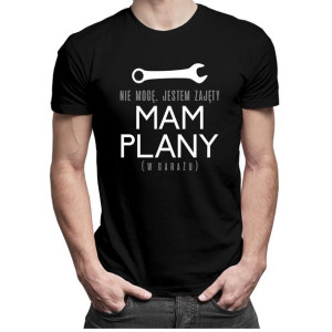 Nie mogę, jestem zajęty- mam plany (w garażu) - koszulka dla mechanika