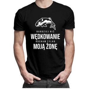 Bardziej niż wędkowanie kocham tylko moją żonę prezent dla męża