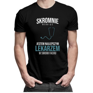 Skromnie mówiąc, jestem najlepszym lekarzem - koszulka dla lekarza