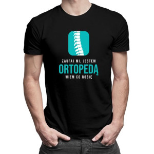 Zaufaj mi, jestem ortopedą - koszulka dla ortopedy