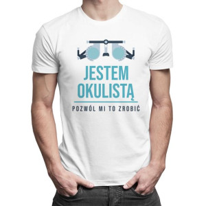 Jestem okulistą, pozwól mi to zrobić - koszulka dla okulisty