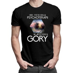 Inni potrzebują psychoterapii, mi wystarczą góry t-shirt górski