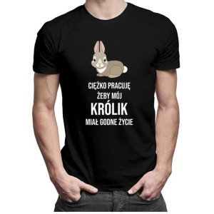 Ciężko pracuję, żeby mój królik miał godne życie koszulka KRÓLIK