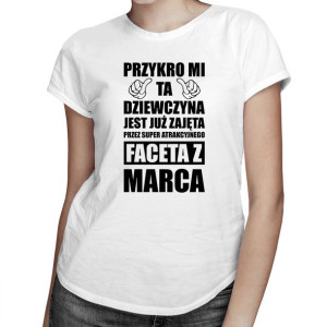Przykro mi ta dziewczyna jest już zajęta przez faceta z marca - prezent dla
