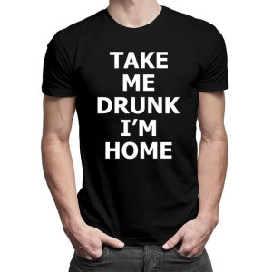 Take me drunk, I'm home - męska koszulka z nadrukiem