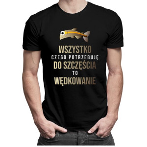 Wszystko czego potrzebuję do szczęścia - koszulka dla wędkarza
