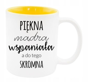 Kubek Piękna MĄDRA Wspaniała a do tego SKROMNA