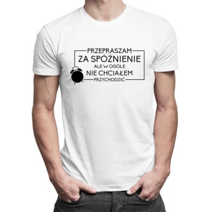 Przepraszam za spóźnienie męska koszulka z nadrukiem śmieszny prezent