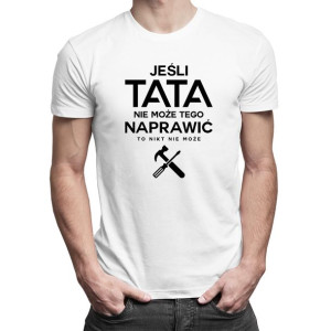Jeśli tata nie może tego naprawić to nikt nie może koszulka dla taty