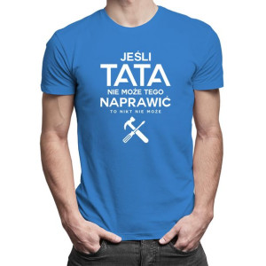 Jeśli tata nie może tego naprawić to nikt nie może koszulka dla taty