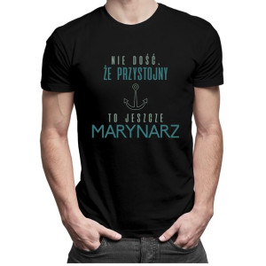 Nie dość że przystojny to jeszcze marynarz koszulka dla marynarza prezent