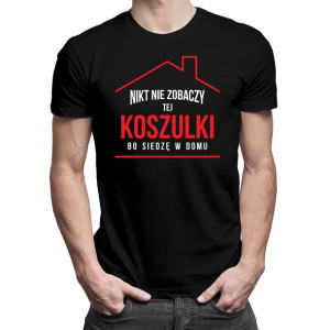Nikt nie zobaczy tej koszulki bo siedzę w domu koszulka pandemiczna