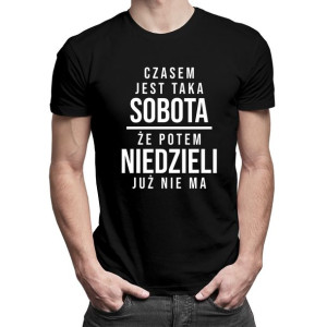 Czasem jest taka sobota że potem niedzieli już nie ma koszulka