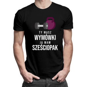 Ty masz wymówki ja mam szcześciopak koszulka męska prezent