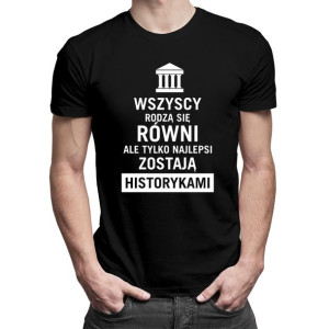 Wszyscy rodzą się równi historyk koszulka dla historyka prezent