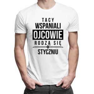 Tacy wspaniali ojcowie rodzą się w styczniu - koszulka urodzinowa
