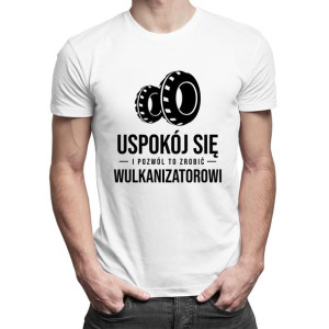 Uspokój się i pozwól to zrobić wulkanizatorowi męska koszulka