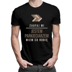 Zaufaj mi jestem parkieciarzem wiem co robię męska koszulka