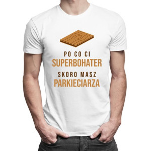Po co Ci superbohater skoro masz parkieciarza męska koszulka
