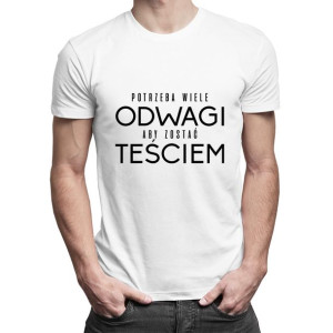 Potrzeba wiele odwagi, aby zostać teściem prezent dla teścia