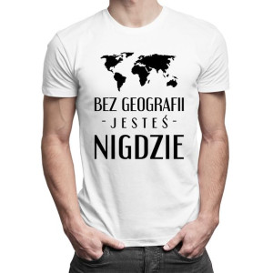 Bez geografii jesteś nigdzie prezent dla geografa koszulka