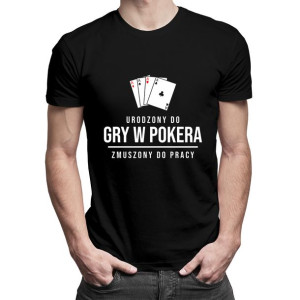 Urodzony do gry w pokera zmuszony do pracy koszulka prezent