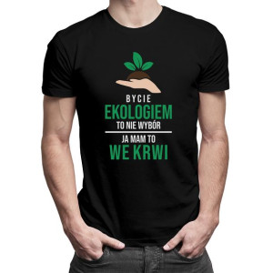 Bycie ekologiem to nie wybór ja mam to we krwi koszulka dla ekologa