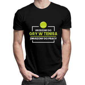Urodzony do gry w tenisa zmuszony do pracy koszulka dla tenisisty