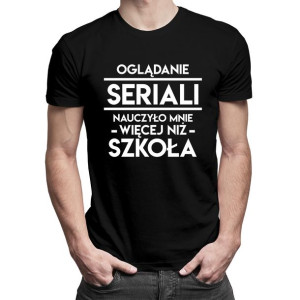 Oglądanie seriali nauczyło mnie więcej niż szkoła serialomaniak t-shirt