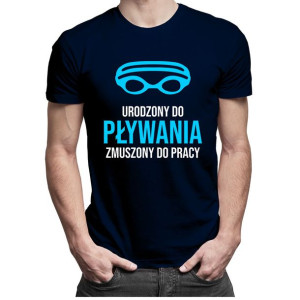 Urodzony do pływania zmuszony do pracy prezent dla pływaka