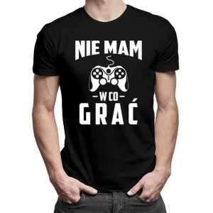 Nie mam w co grać męska koszulka z nadrukiem prezent