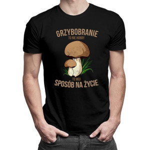 Grzybobranie to nie hobby to sposób na życie prezent dla grzybiarza