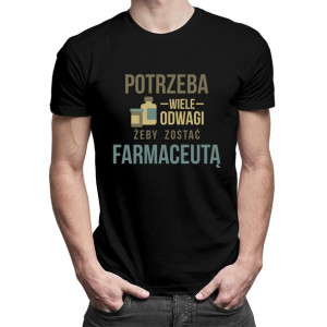 Potrzeba wiele odwagi żeby zostać farmaceutą koszulka farmaceuta