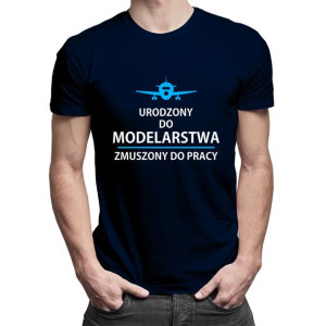 Urodzony do modelarstwa zmuszony do pracy koszulka na prezent