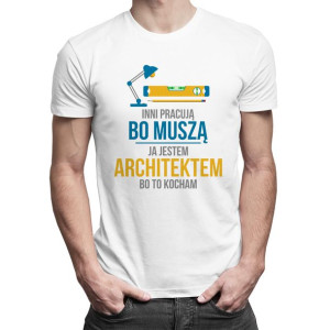 Inni pracują bo muszą ja jestem architektem prezent dla architekta