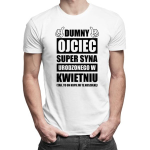 Dumny ojciec super syna urodzonego w Kwietniu koszulka dla taty