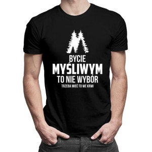 Bycie myśliwym to nie wybór trzeba mieć to we krwi koszulka myśliwy